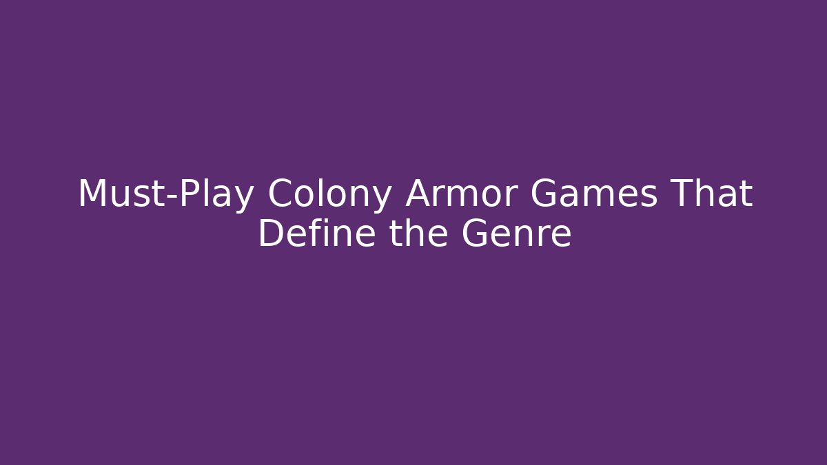 Must-Play Colony Armor Games That Define the Genre