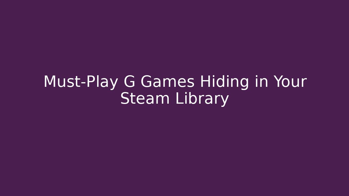 Must-Play G Games Hiding in Your Steam Library