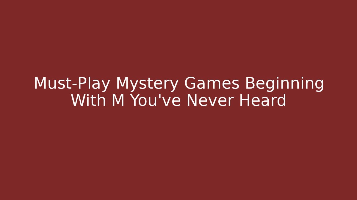 Must-Play Mystery Games Beginning With M You've Never Heard