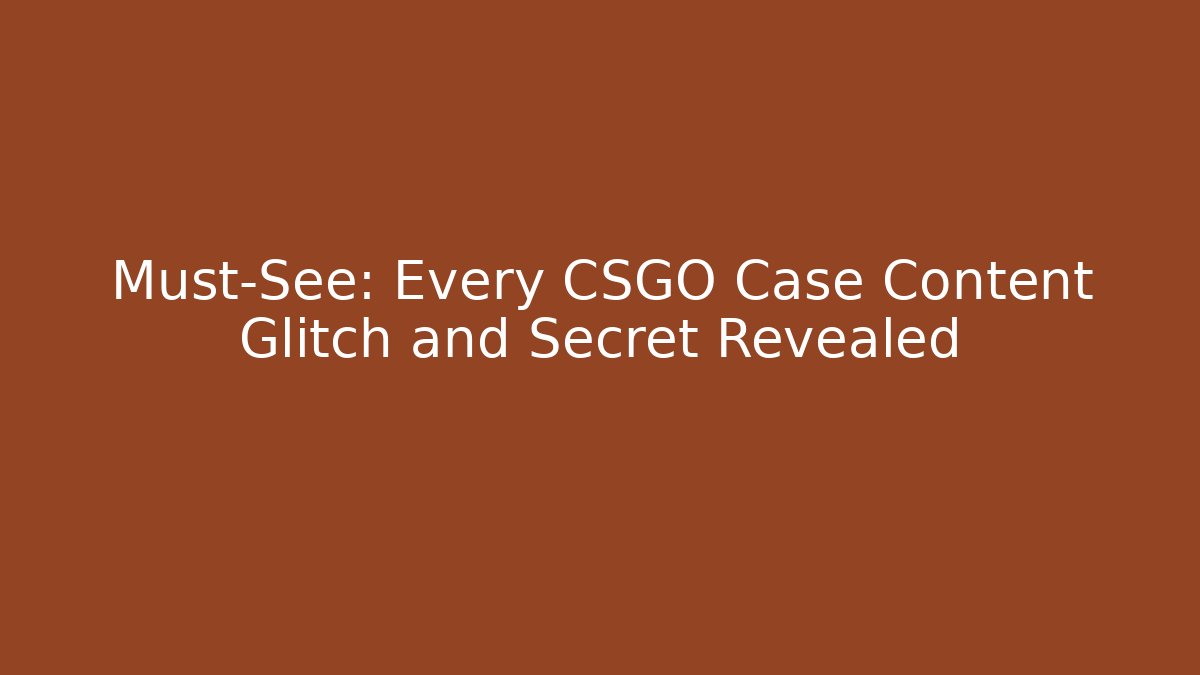 Must-See: Every CSGO Case Content Glitch and Secret Revealed