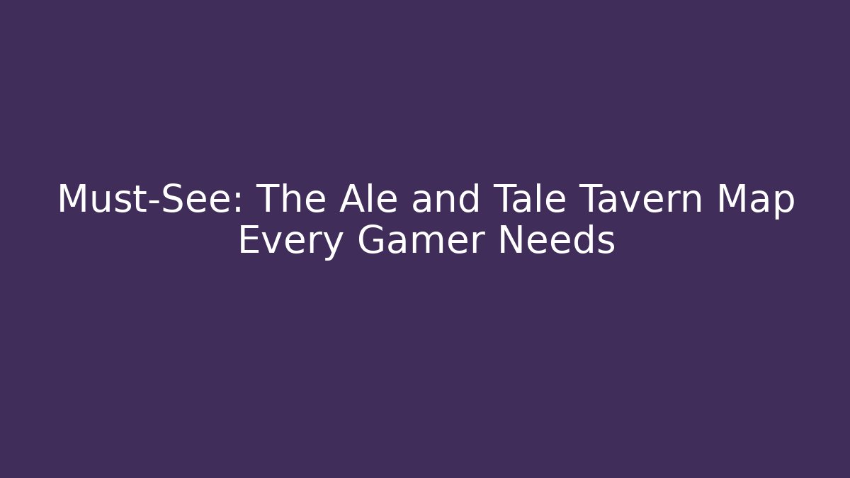Must-See: The Ale and Tale Tavern Map Every Gamer Needs