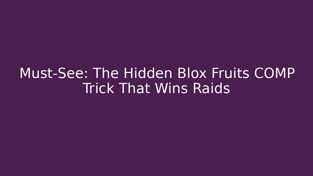 Must-See: The Hidden Blox Fruits COMP Trick That Wins Raids