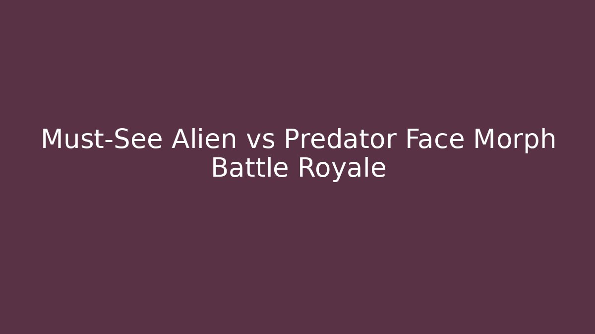 Must-See Alien vs Predator Face Morph Battle Royale