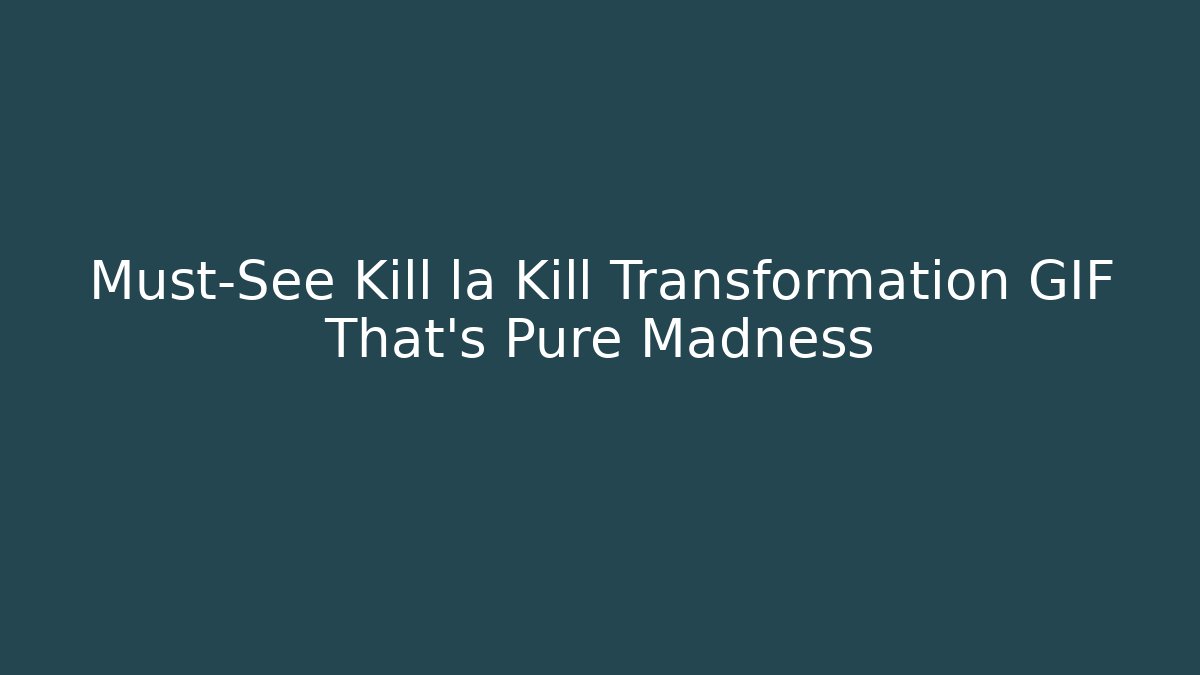 Must-See Kill la Kill Transformation GIF That's Pure Madness