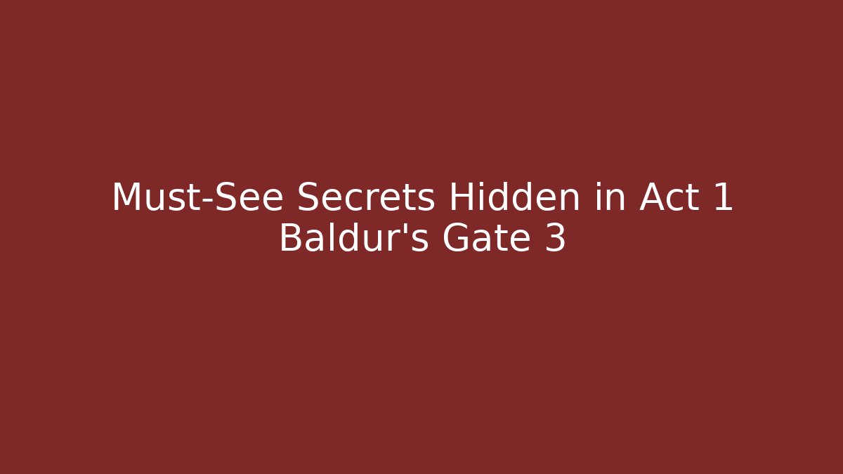 Must-See Secrets Hidden in Act 1 Baldur's Gate 3