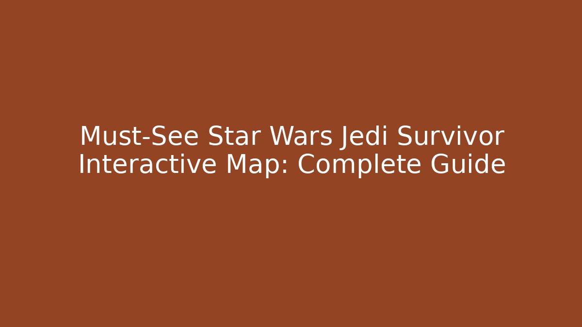 Must-See Star Wars Jedi Survivor Interactive Map: Complete Guide - Create More Assets