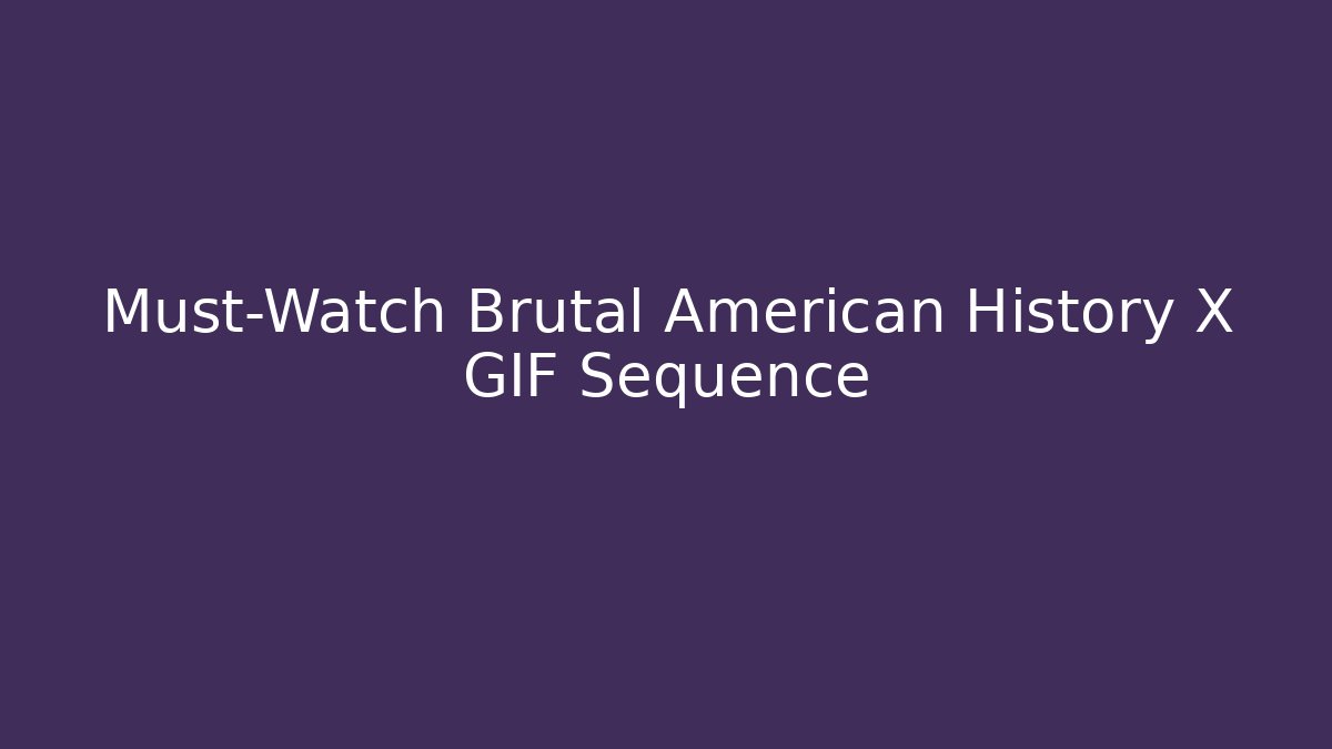 Must-Watch Brutal American History X GIF Sequence