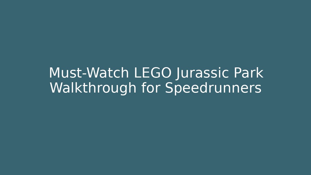 Must-Watch LEGO Jurassic Park Walkthrough for Speedrunners
