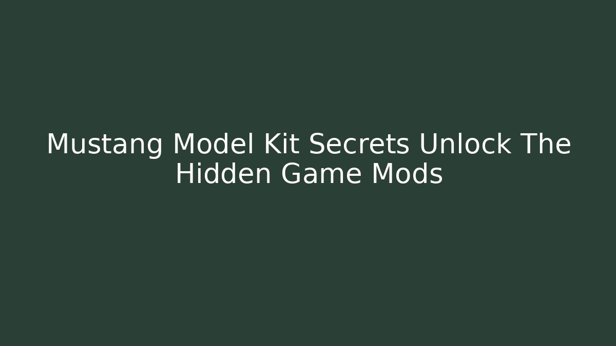 Mustang Model Kit Secrets Unlock The Hidden Game Mods
