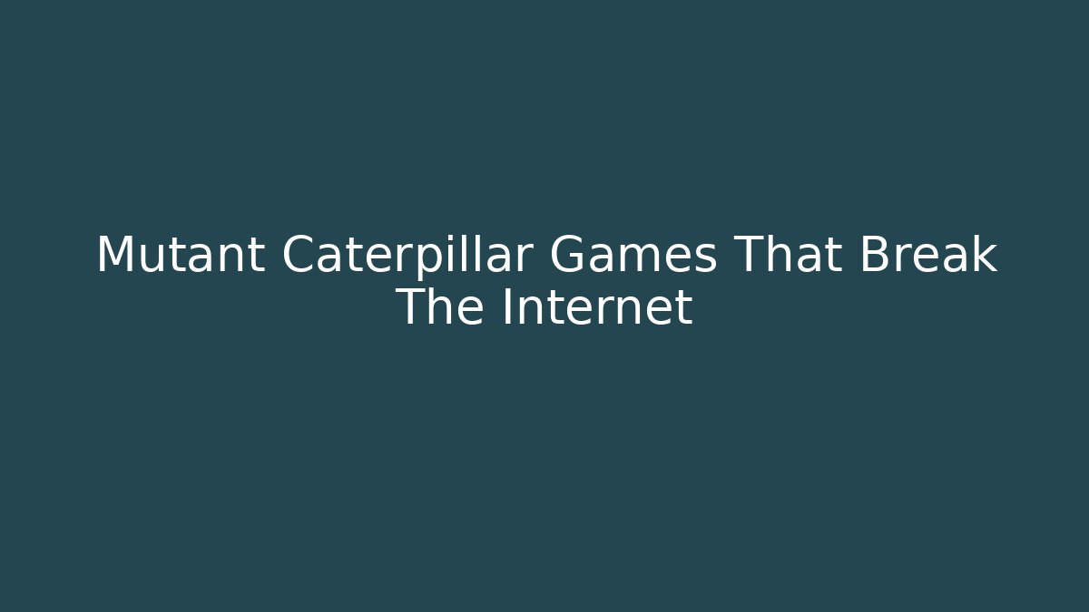 Mutant Caterpillar Games That Break The Internet - Create More Assets