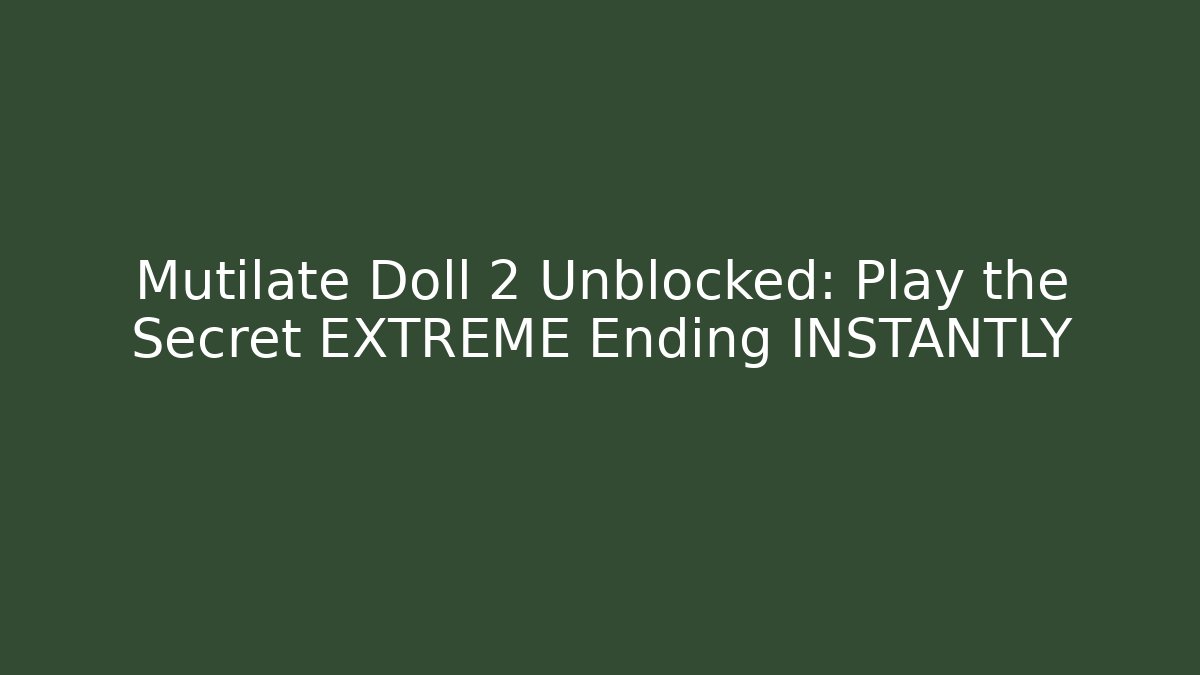 Mutilate Doll 2 Unblocked: Play the Secret EXTREME Ending INSTANTLY