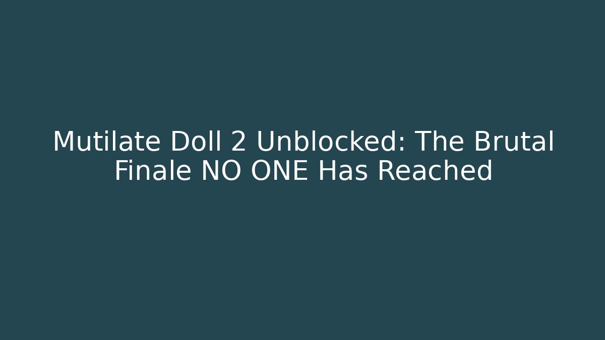 Mutilate Doll 2 Unblocked: The Brutal Finale NO ONE Has Reached