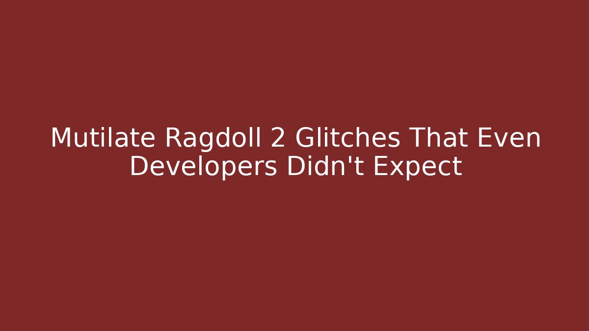 Mutilate Ragdoll 2 Glitches That Even Developers Didn't Expect