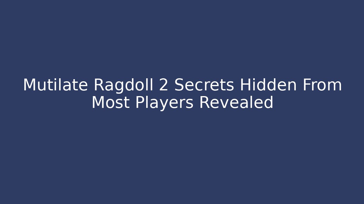 Mutilate Ragdoll 2 Secrets Hidden From Most Players Revealed - Create More Assets