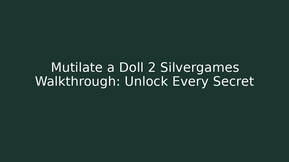 Mutilate a Doll 2 Silvergames Walkthrough: Unlock Every Secret