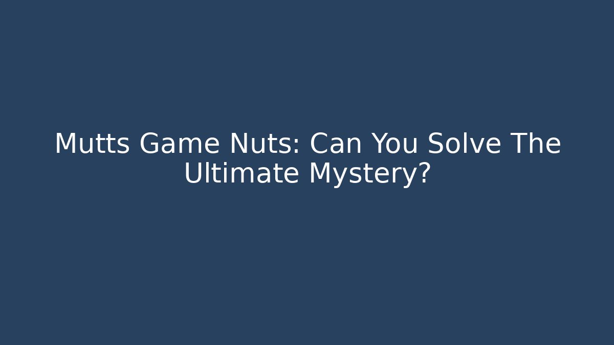 Mutts Game Nuts: Can You Solve The Ultimate Mystery?