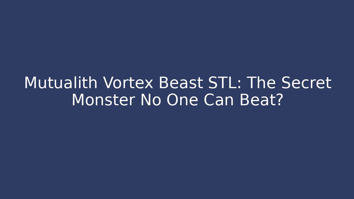 Mutualith Vortex Beast STL: The Secret Monster No One Can Beat?