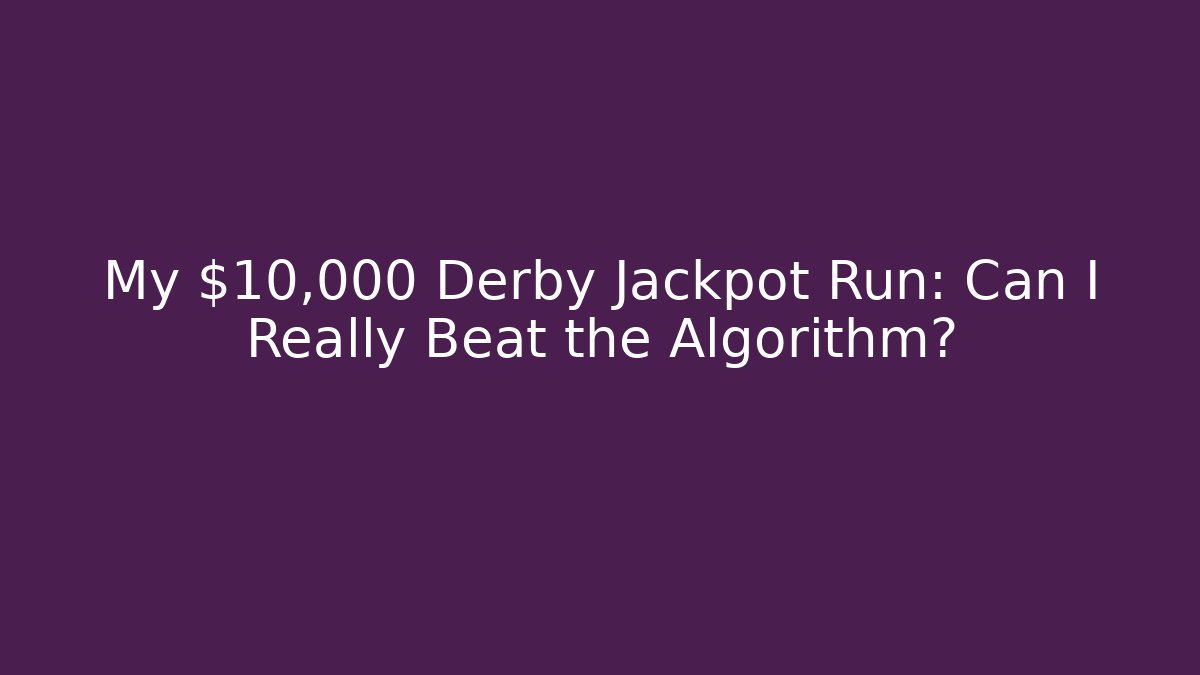 My $10,000 Derby Jackpot Run: Can I Really Beat the Algorithm?