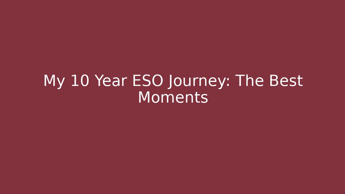 My 10 Year ESO Journey: The Best Moments