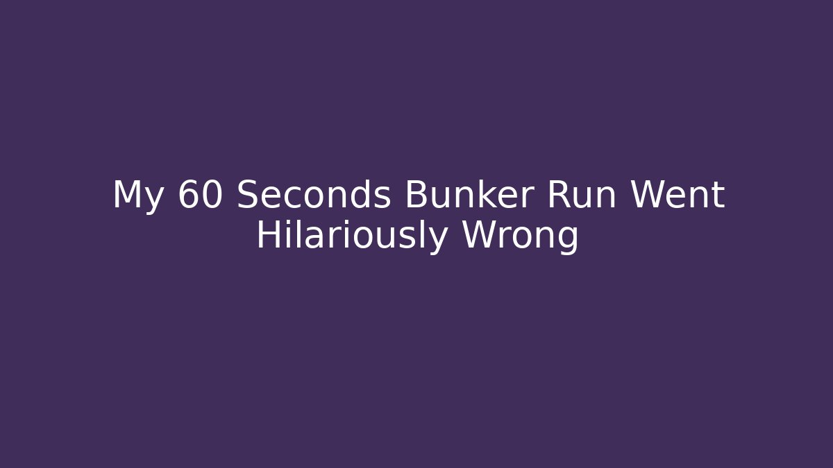 My 60 Seconds Bunker Run Went Hilariously Wrong - Create More Assets