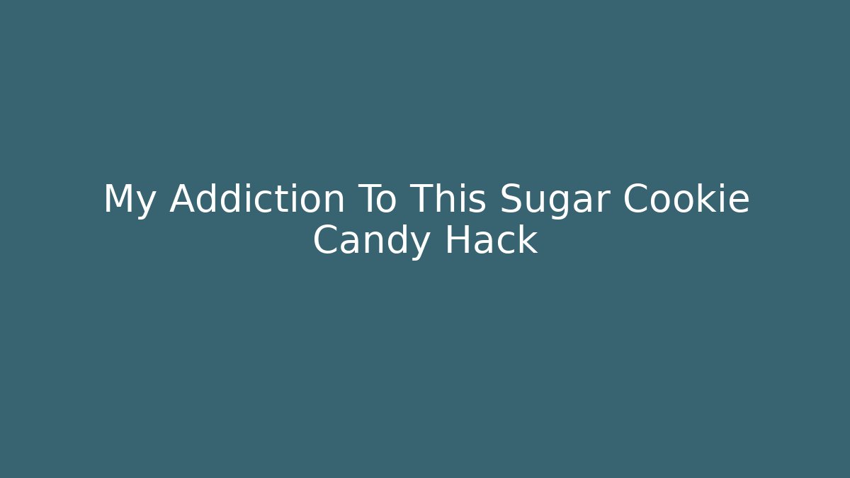 My Addiction To This Sugar Cookie Candy Hack - Create More Assets