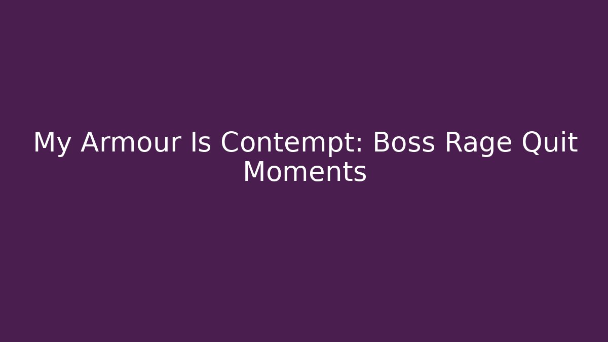 My Armour Is Contempt: Boss Rage Quit Moments
