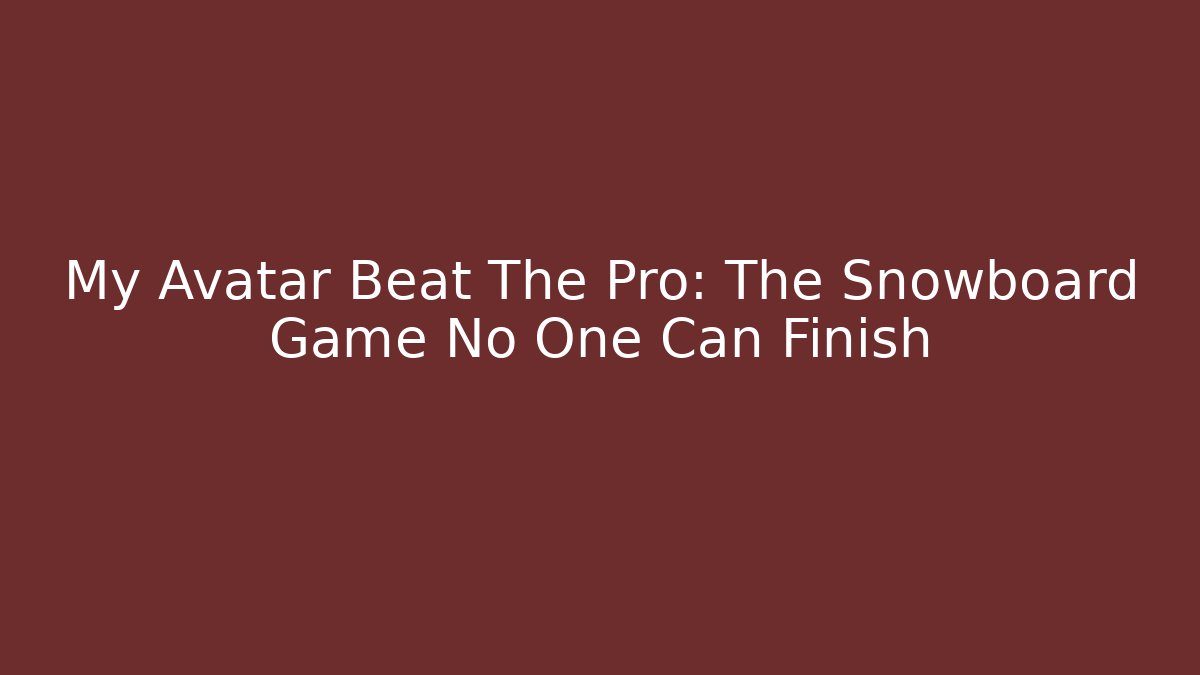 My Avatar Beat The Pro: The Snowboard Game No One Can Finish