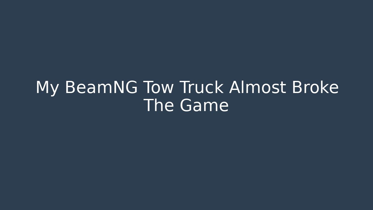 My BeamNG Tow Truck Almost Broke The Game