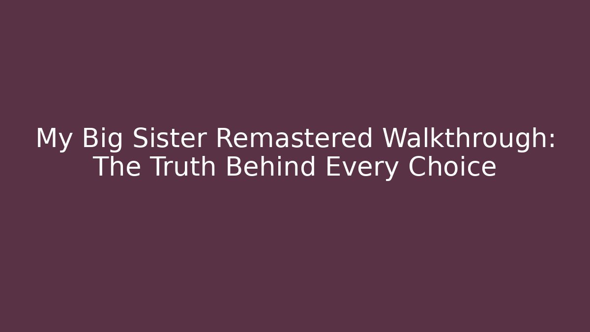 My Big Sister Remastered Walkthrough: The Truth Behind Every Choice