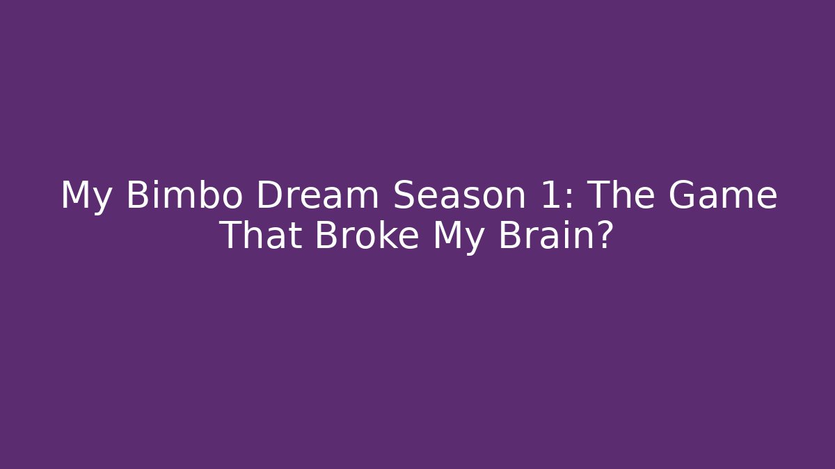 My Bimbo Dream Season 1: The Game That Broke My Brain?