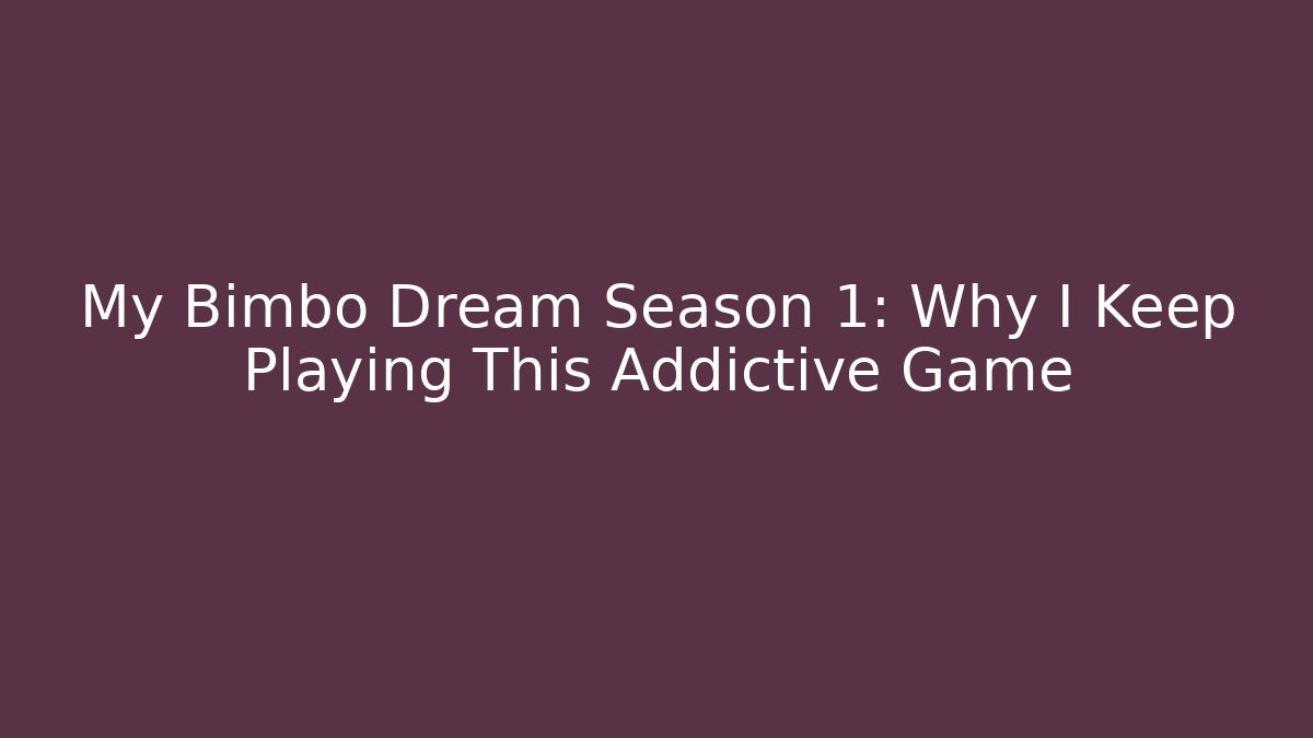 My Bimbo Dream Season 1: Why I Keep Playing This Addictive Game