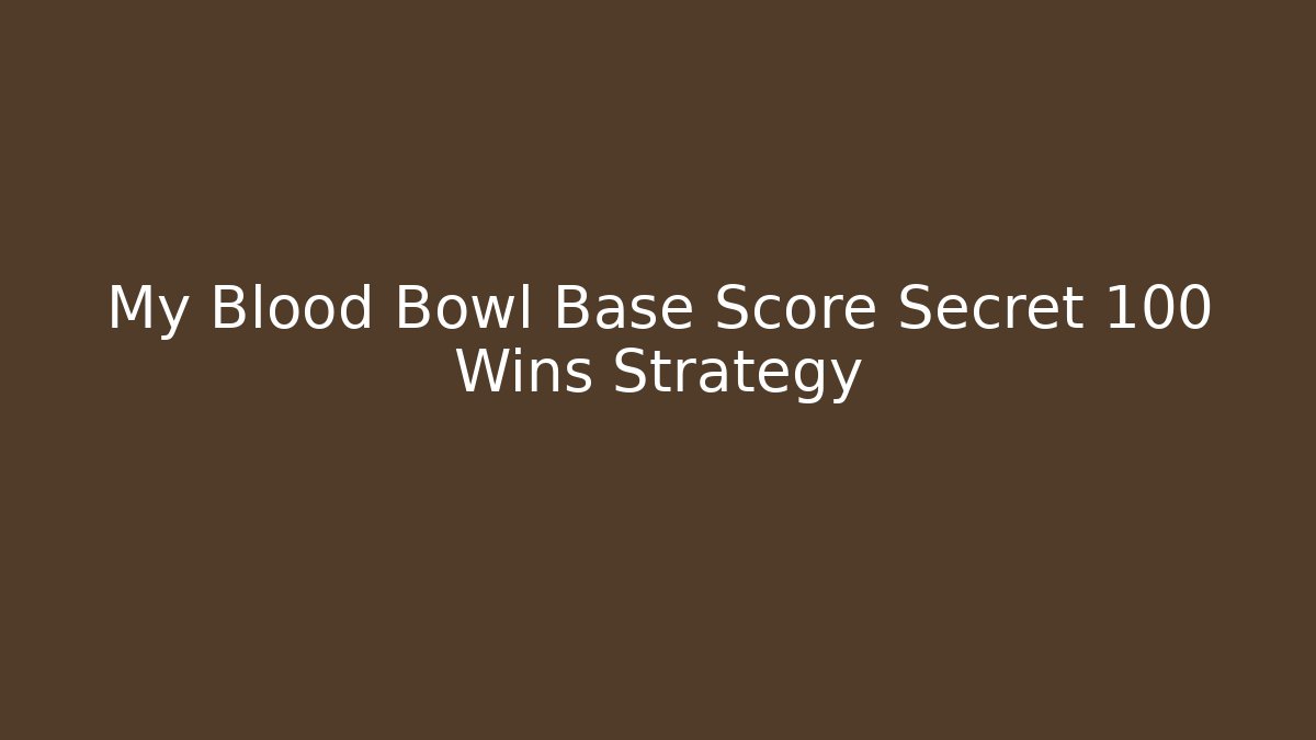 My Blood Bowl Base Score Secret 100 Wins Strategy