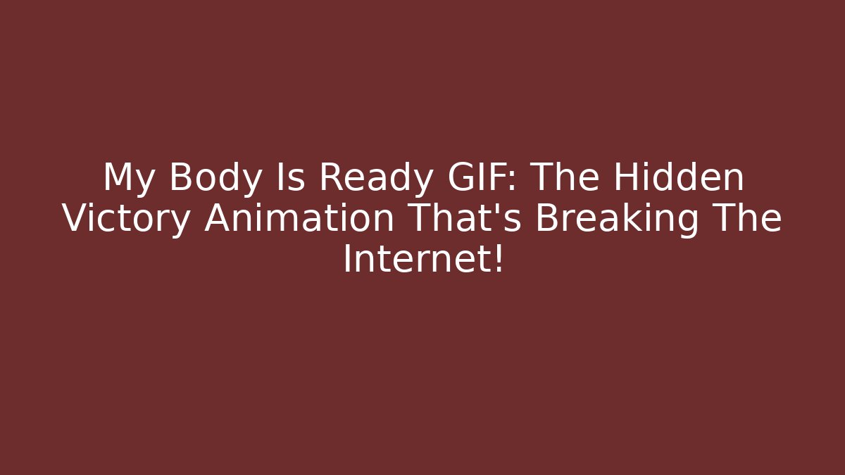 My Body Is Ready GIF: The Hidden Victory Animation That’s Breaking The Internet!