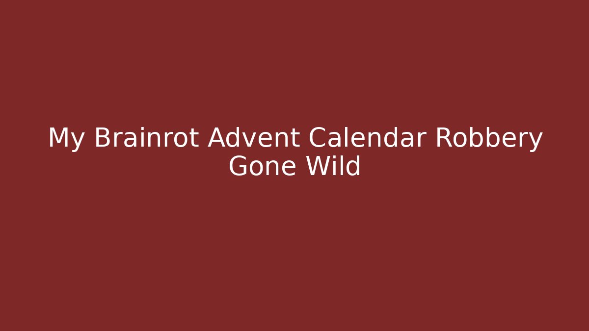 My Brainrot Advent Calendar Robbery Gone Wild