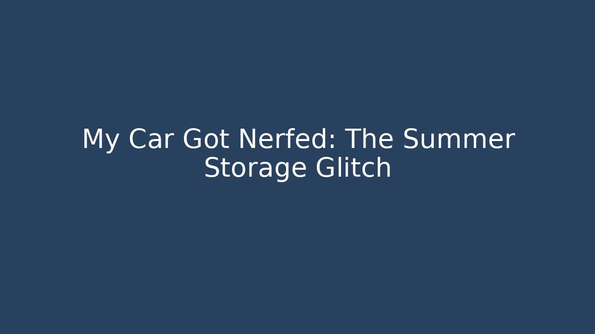 My Car Got Nerfed: The Summer Storage Glitch - Create More Assets