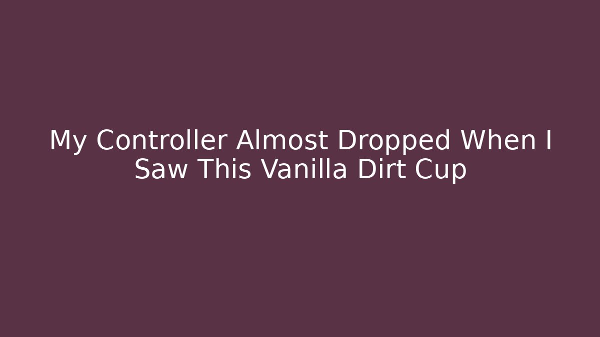 My Controller Almost Dropped When I Saw This Vanilla Dirt Cup - Create More Assets