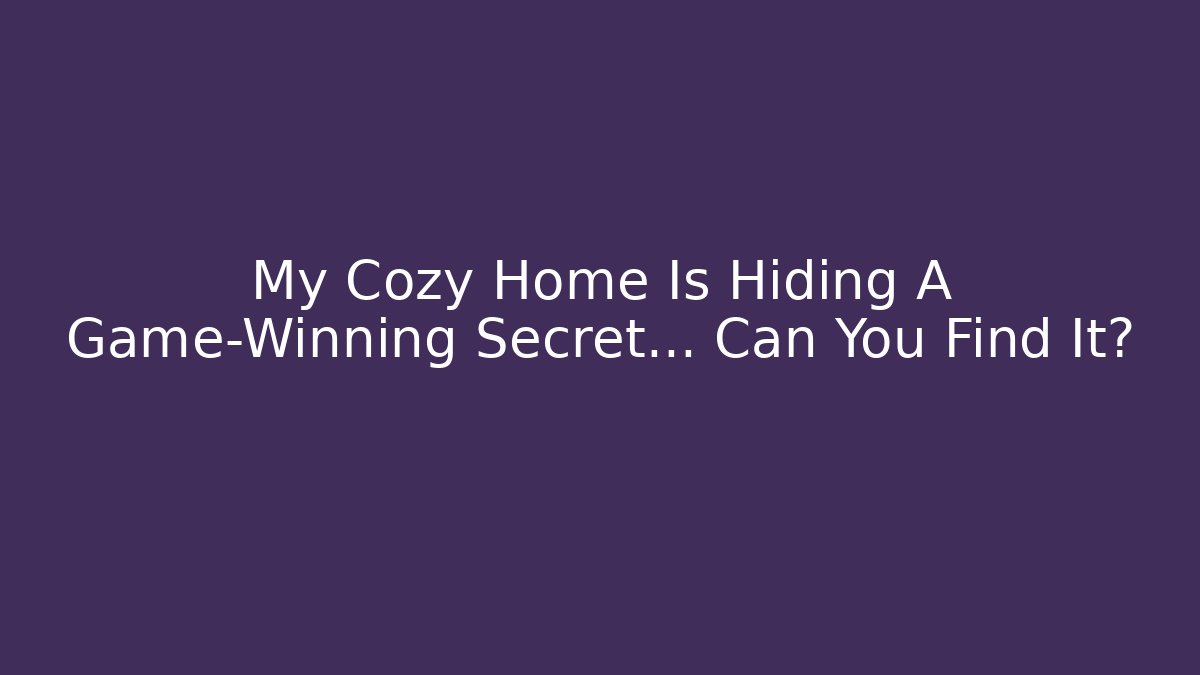 My Cozy Home Is Hiding A Game-Winning Secret… Can You Find It?