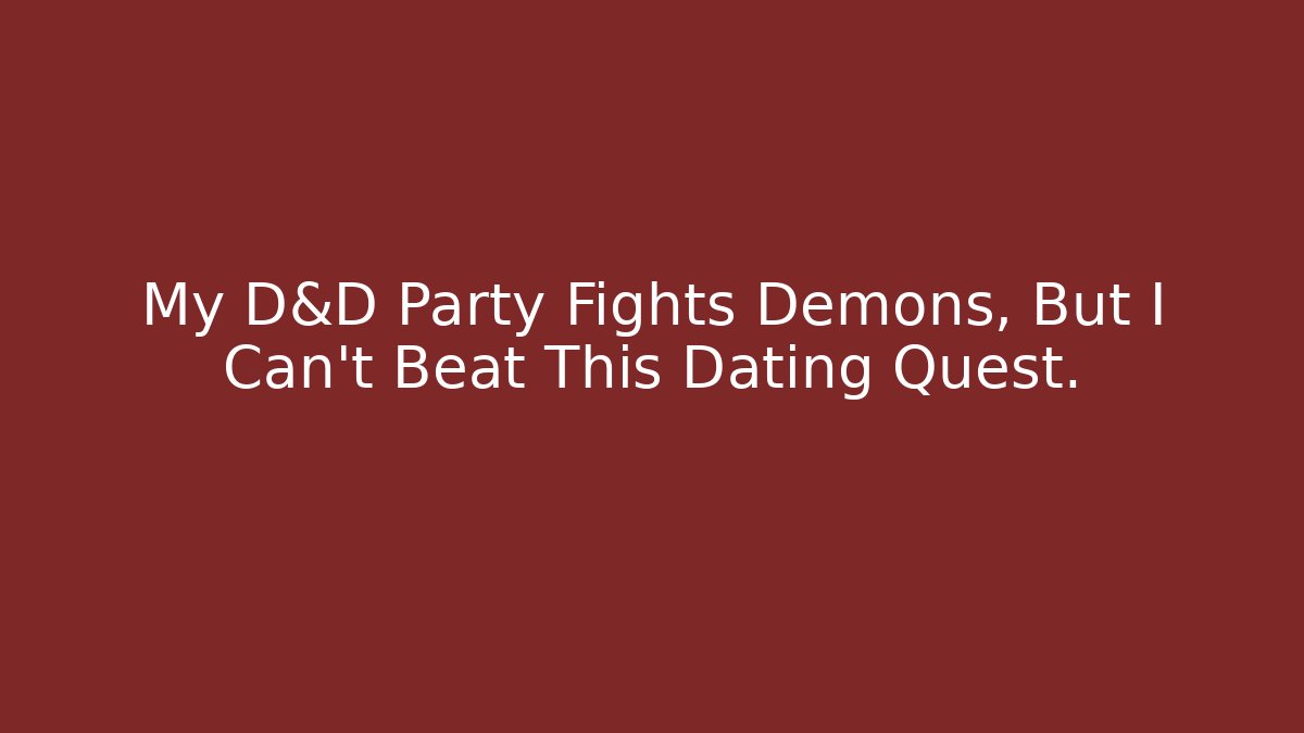 My D&D Party Fights Demons, But I Can't Beat This Dating Quest.