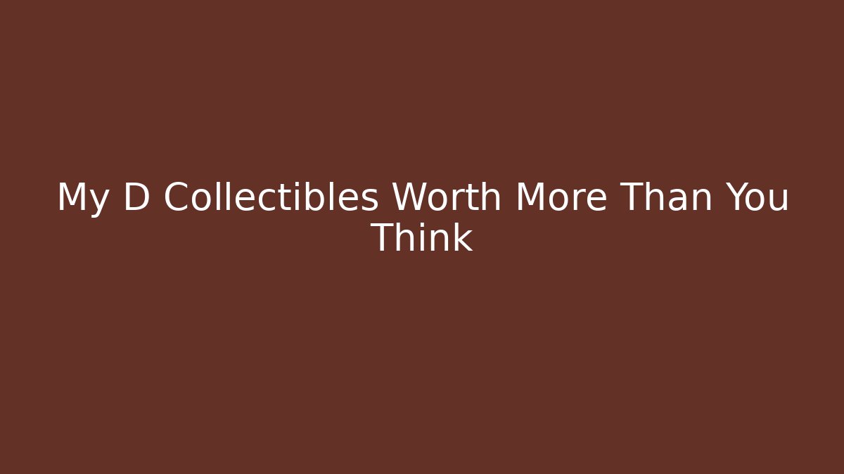 My D Collectibles Worth More Than You Think