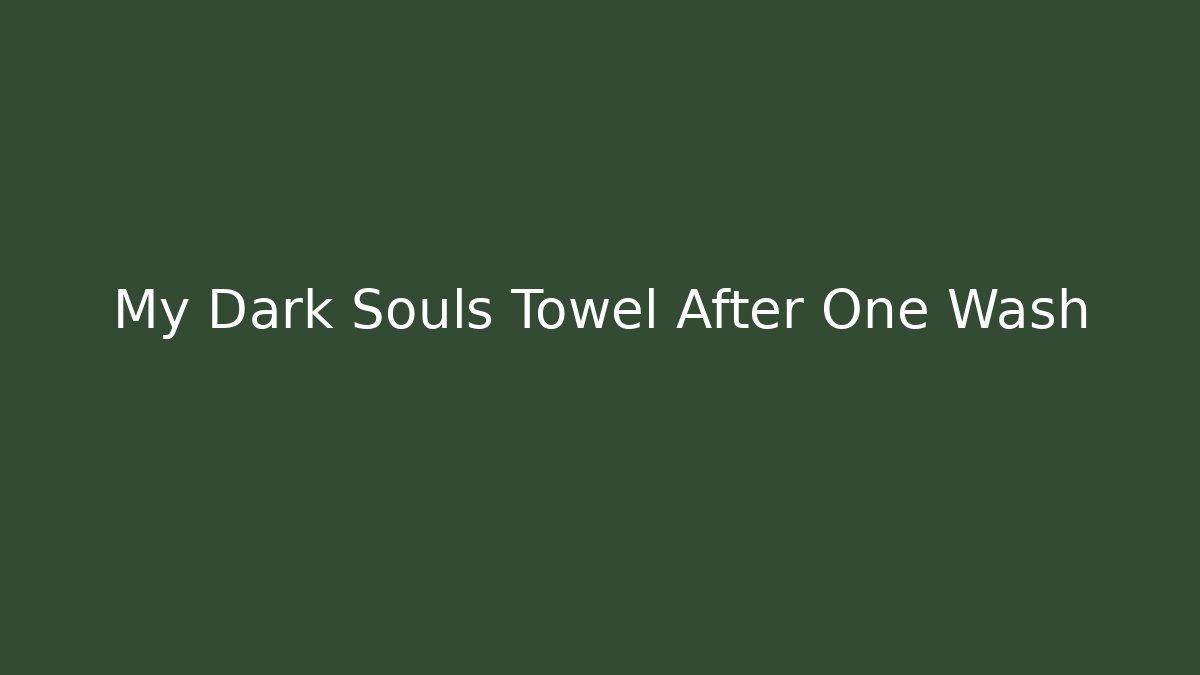My Dark Souls Towel After One Wash
