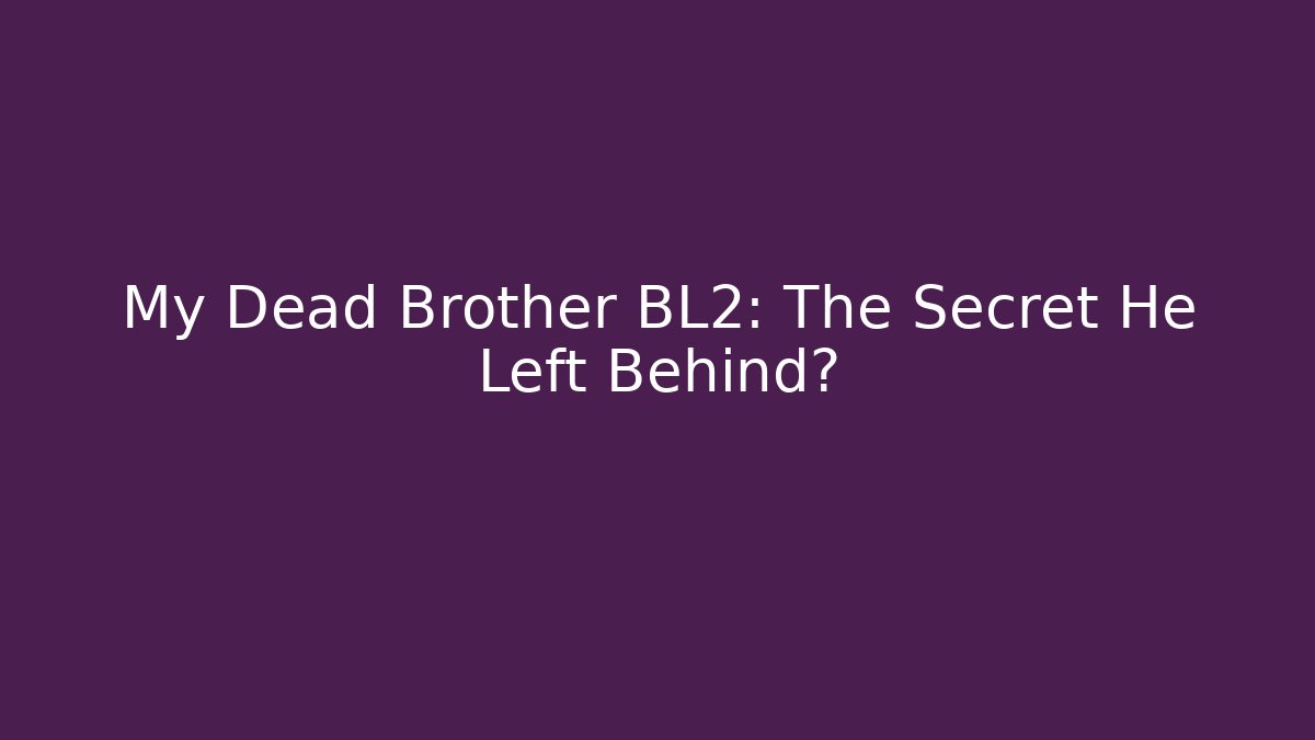 My Dead Brother BL2: The Secret He Left Behind? - Create More Assets
