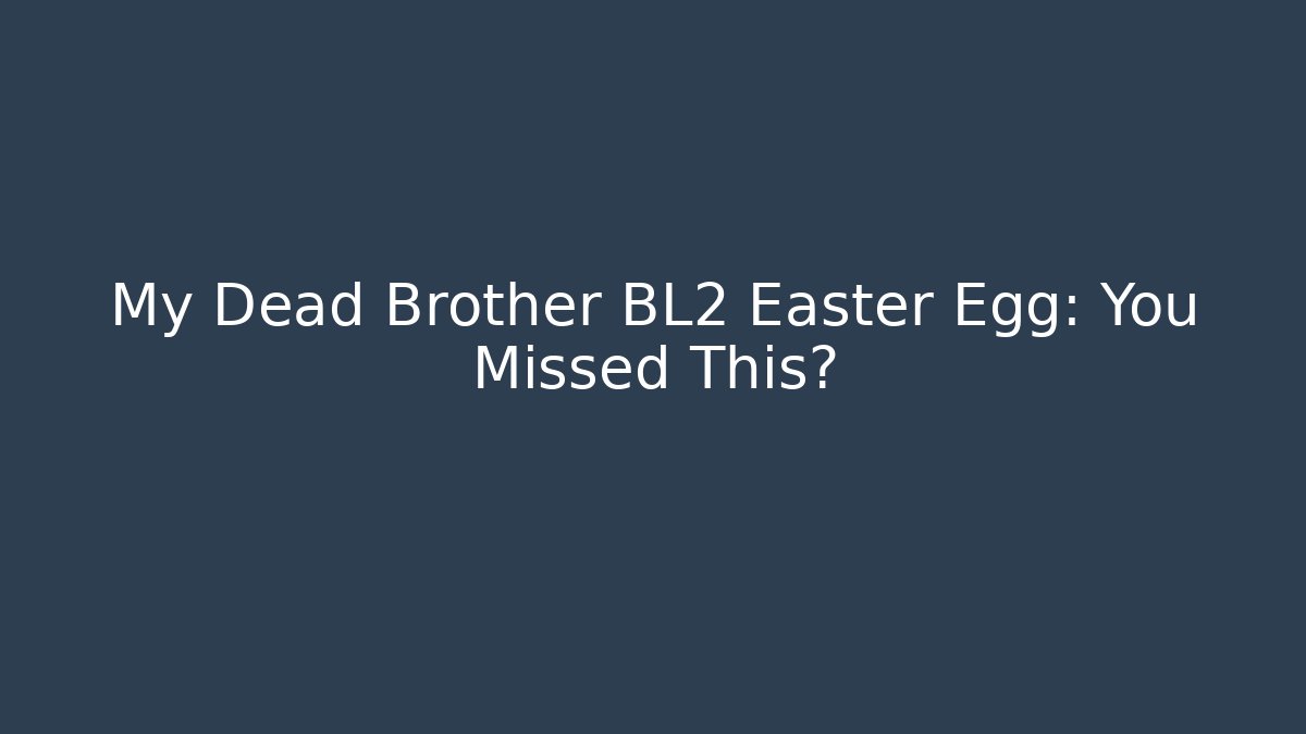 My Dead Brother BL2 Easter Egg: You Missed This?