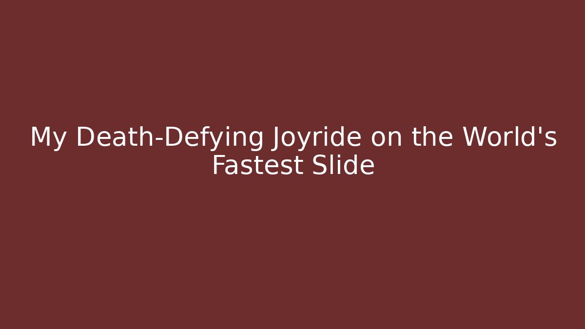 My Death-Defying Joyride on the World's Fastest Slide