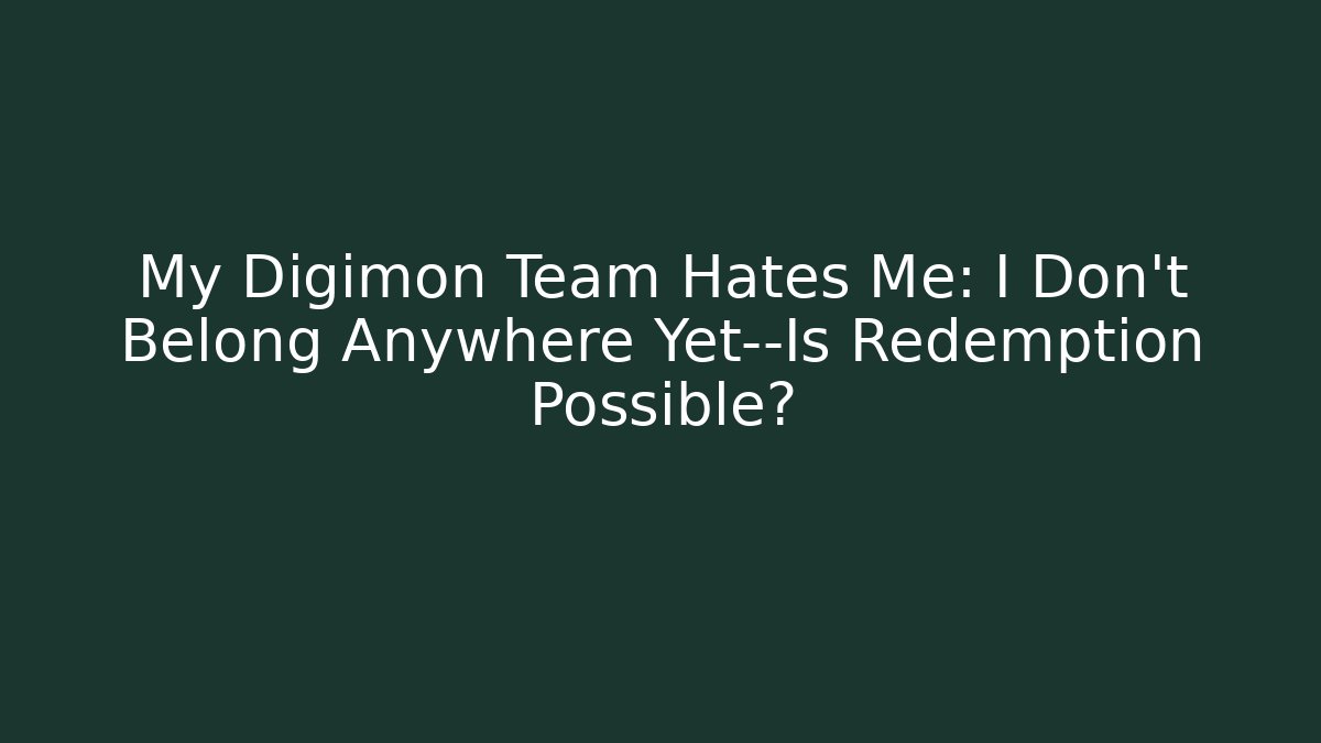 My Digimon Team Hates Me: I Don't Belong Anywhere Yet—Is Redemption Possible?
