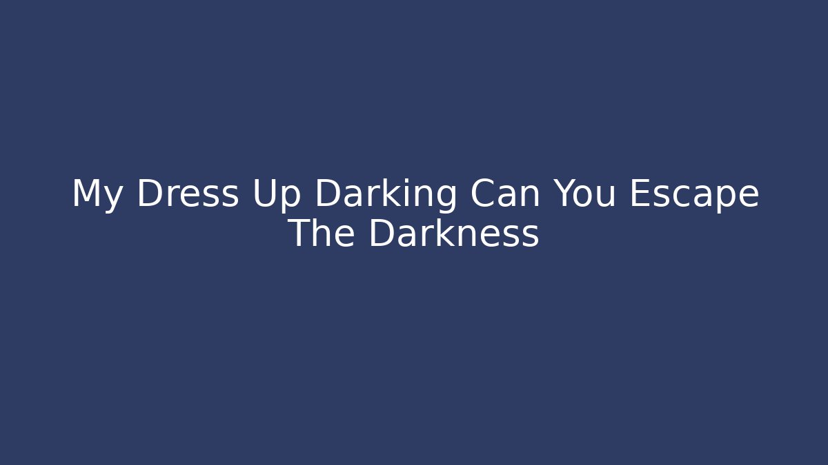 My Dress Up Darking Can You Escape The Darkness