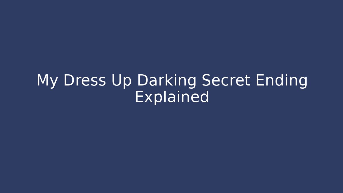 My Dress Up Darking Secret Ending Explained