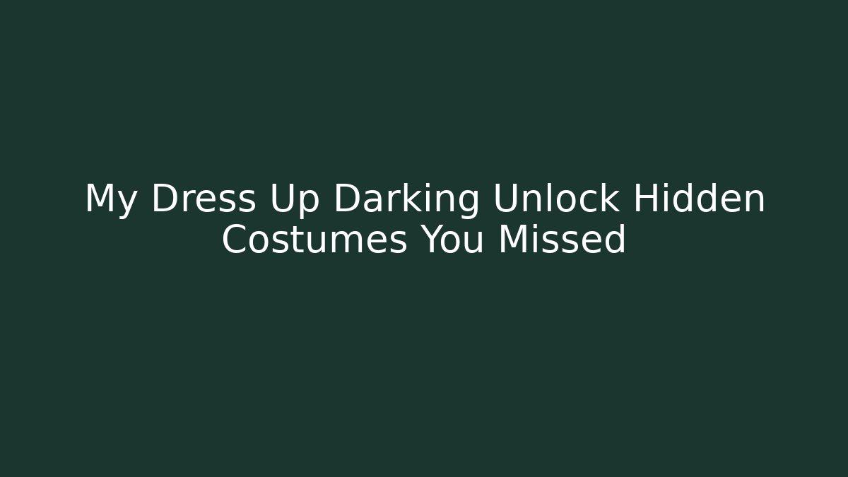 My Dress Up Darking Unlock Hidden Costumes You Missed