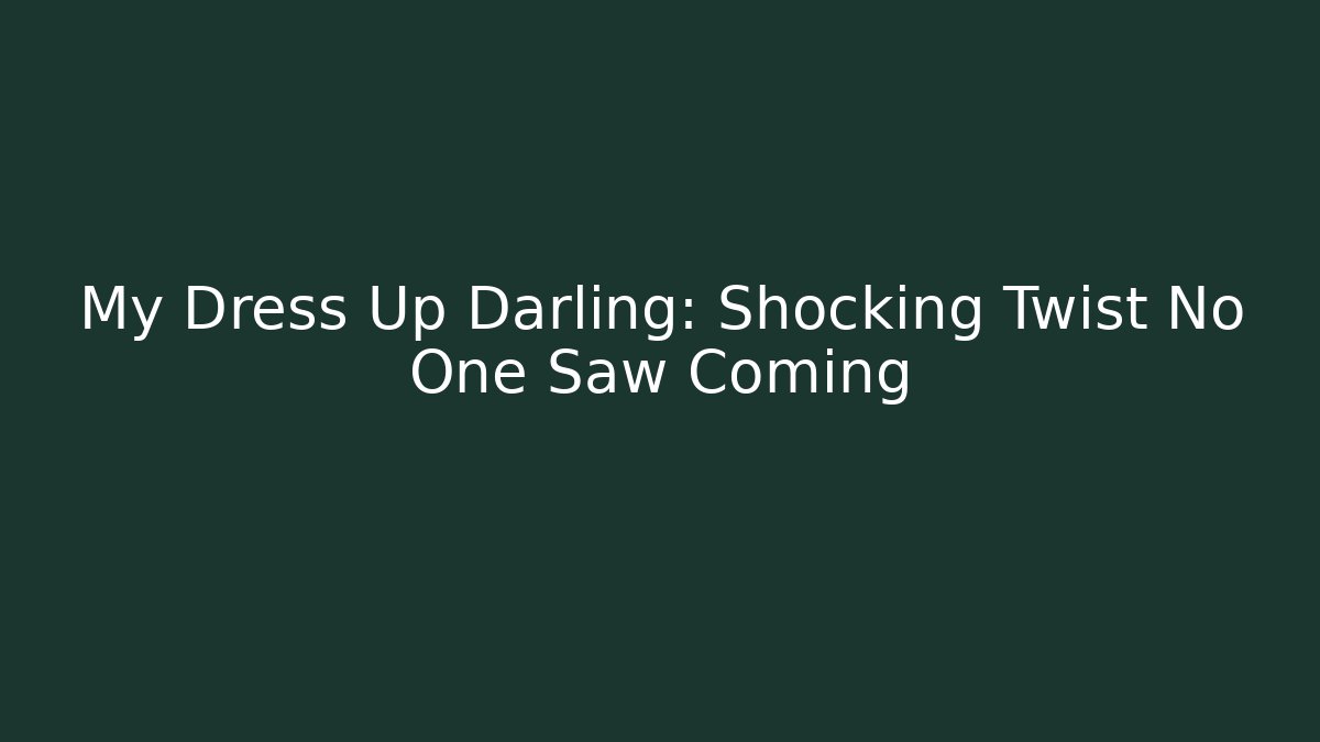 My Dress Up Darling: Shocking Twist No One Saw Coming