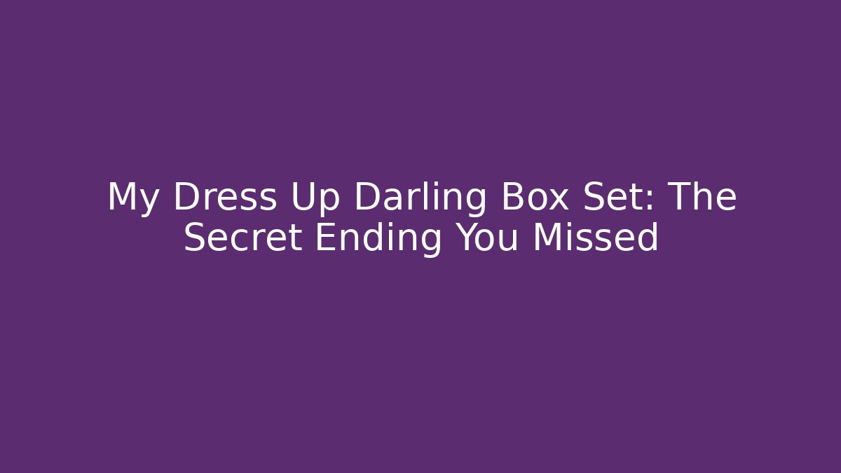 My Dress Up Darling Box Set: The Secret Ending You Missed