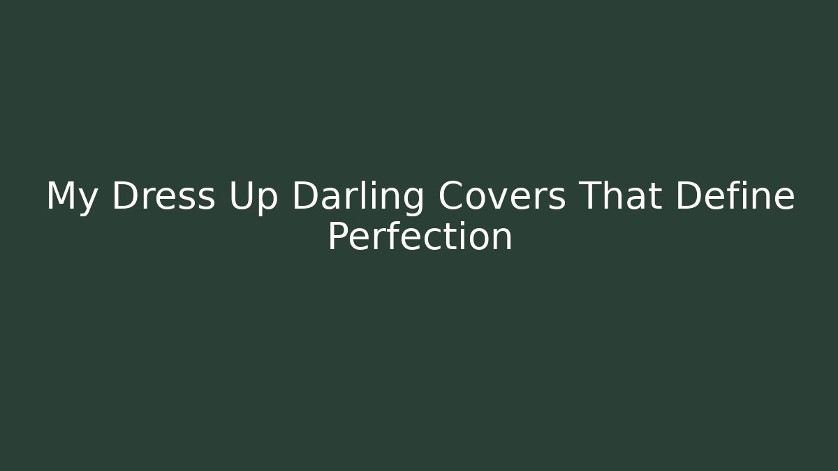My Dress Up Darling Covers That Define Perfection